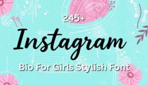 245+ Instagram Bio For Girls Stylish Font | Elegant, Trendy & Eye-Catching Status